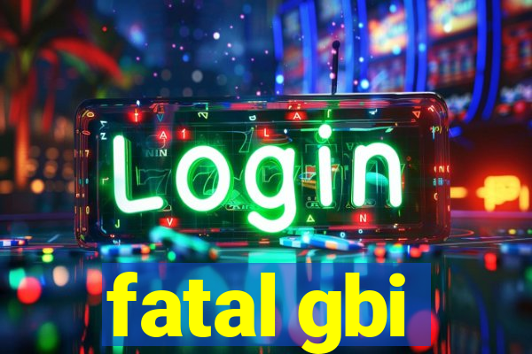 fatal gbi